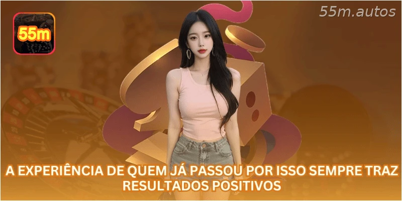 A experiência de quem já passou por isso sempre traz resultados positivos