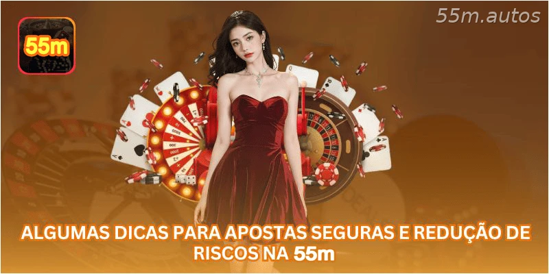 Algumas dicas para apostas seguras e redução de riscos na 55M.