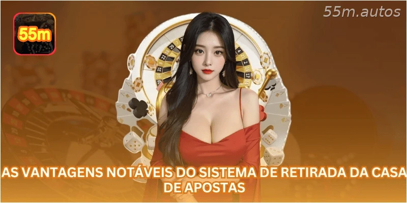 As vantagens notáveis do sistema de retirada da casa de apostas...