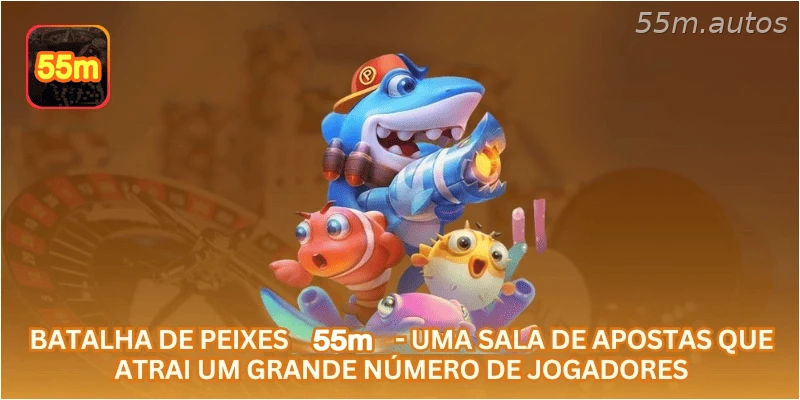 Batalha de Peixes 55M - uma sala de apostas que atrai um grande número de jogadores.