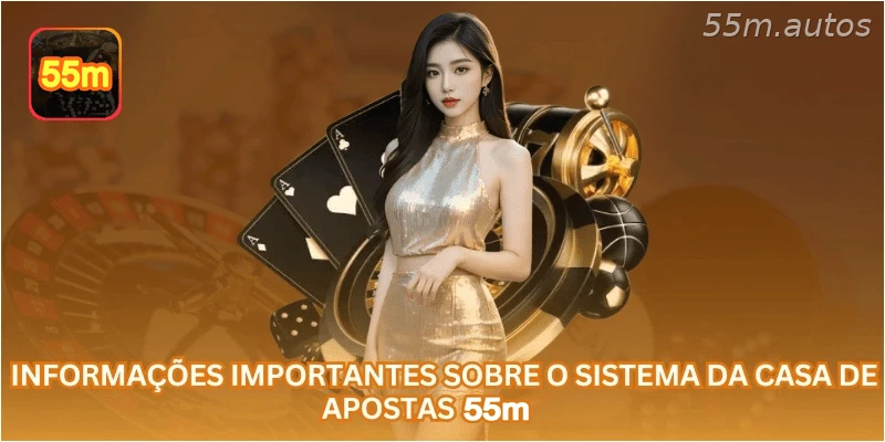 Informações importantes sobre o sistema da casa de apostas 55M.