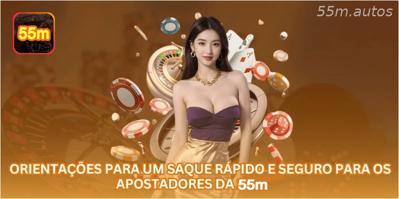 Orientações para um saque rápido e seguro para os apostadores da 55M.