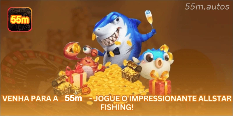 Venha para a 55M - Jogue o impressionante Allstar Fishing!